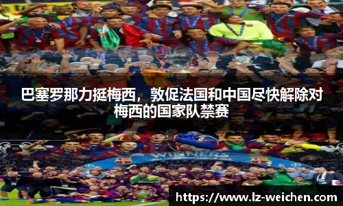 巴塞罗那力挺梅西，敦促法国和中国尽快解除对梅西的国家队禁赛
