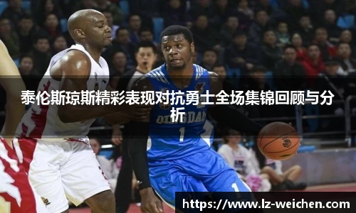 泰伦斯琼斯精彩表现对抗勇士全场集锦回顾与分析