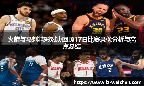 火箭与马刺精彩对决回顾17日比赛录像分析与亮点总结