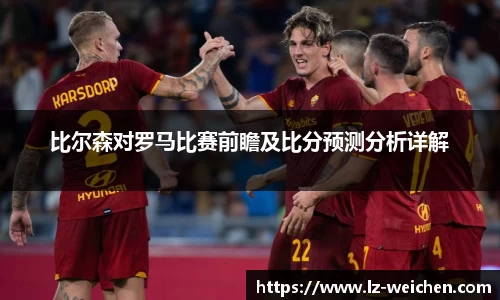 比尔森对罗马比赛前瞻及比分预测分析详解