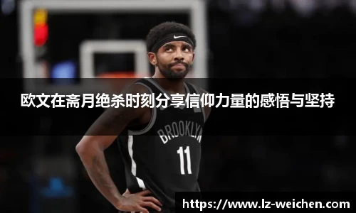 欧文在斋月绝杀时刻分享信仰力量的感悟与坚持