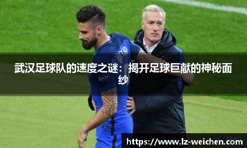 武汉足球队的速度之谜：揭开足球巨献的神秘面纱