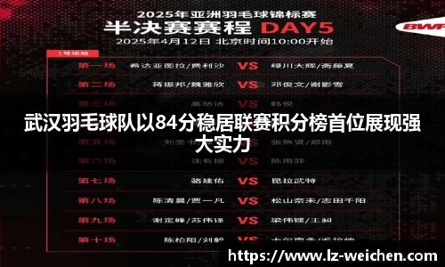 武汉羽毛球队以84分稳居联赛积分榜首位展现强大实力