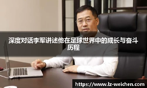 深度对话李军讲述他在足球世界中的成长与奋斗历程