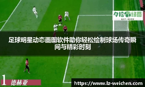 足球明星动态画图软件助你轻松绘制球场传奇瞬间与精彩时刻